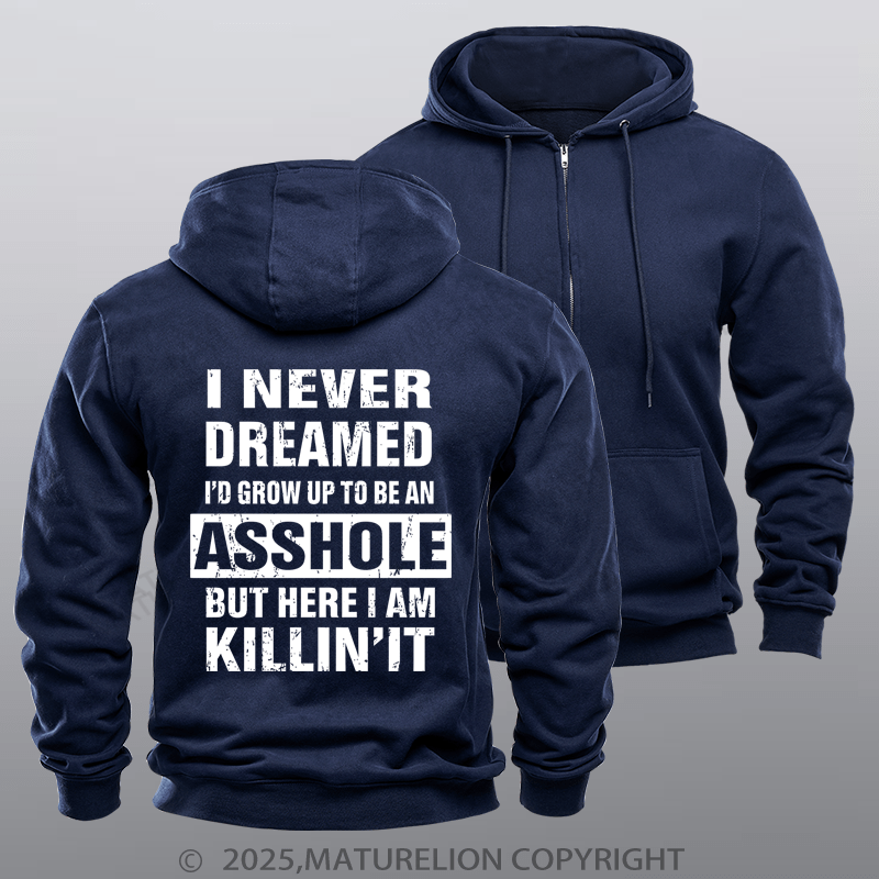 Maturelion Men's Hoodie I Never Dreamed I'd Grow Up To Be An Asshole But Here I'm Killin' It Zipper Hoodie