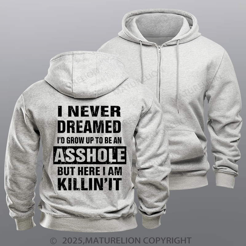 Maturelion Men's Hoodie I Never Dreamed I'd Grow Up To Be An Asshole But Here I'm Killin' It Zipper Hoodie