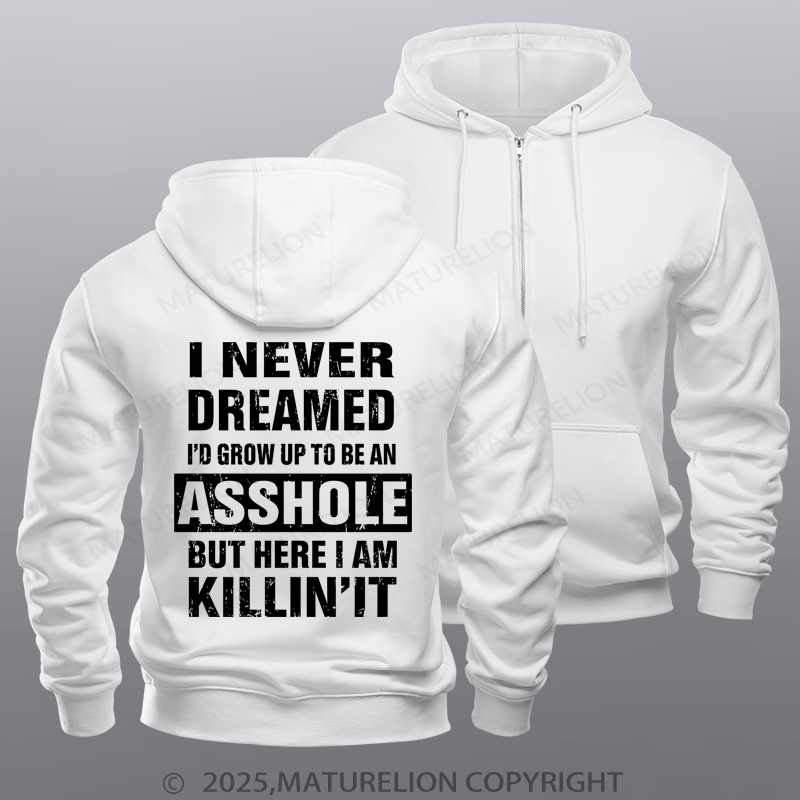 Maturelion Men's Hoodie I Never Dreamed I'd Grow Up To Be An Asshole But Here I'm Killin' It Zipper Hoodie