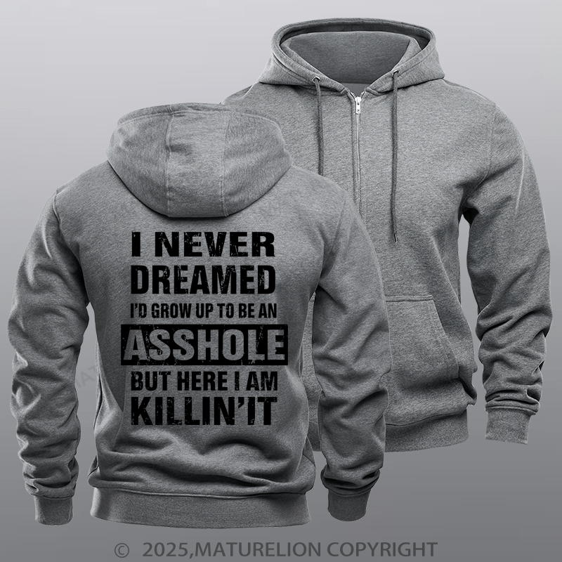 Maturelion Men's Hoodie I Never Dreamed I'd Grow Up To Be An Asshole But Here I'm Killin' It Zipper Hoodie