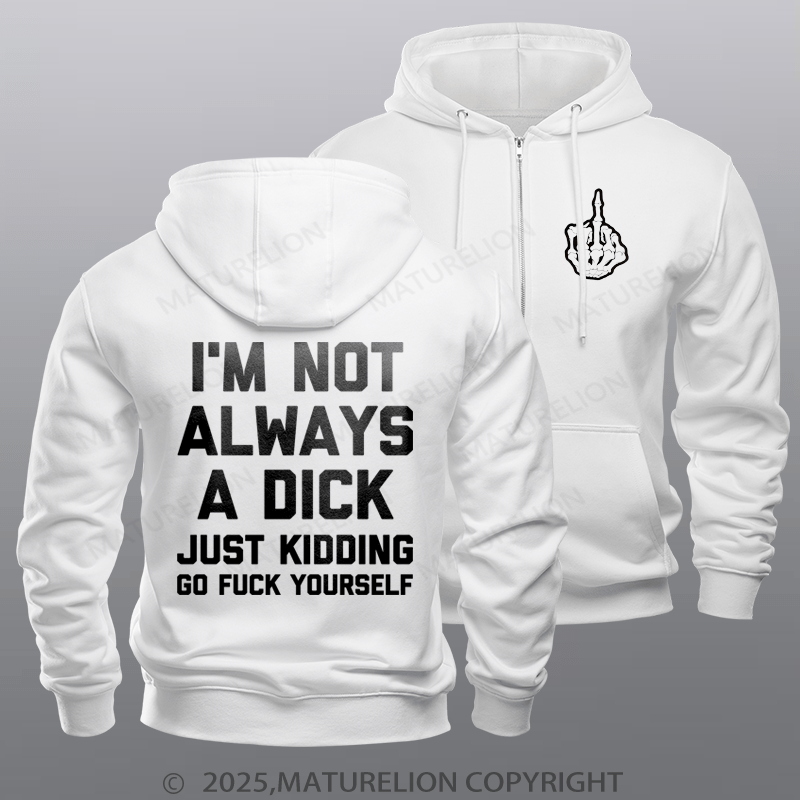 Maturelion Men's Hoodie I'm Not Always A Dick (Just Kidding, Go Fuck Yourself) Zipper Hoodie