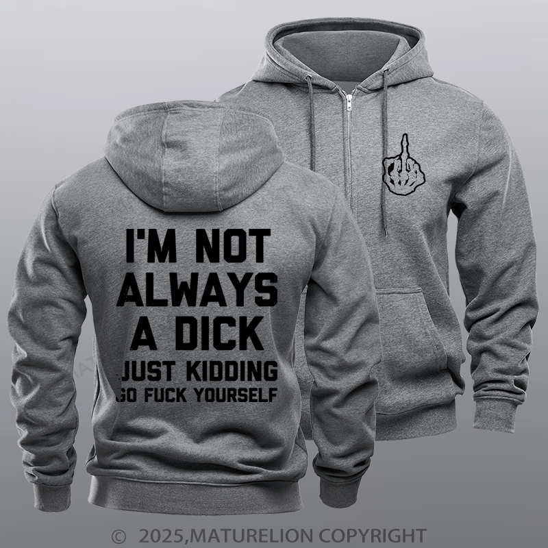 Maturelion Men's Hoodie I'm Not Always A Dick (Just Kidding, Go Fuck Yourself) Zipper Hoodie