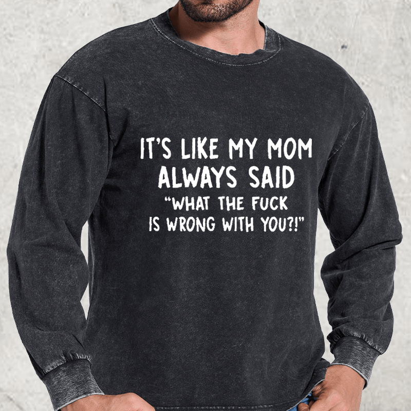 Maturelion It's Like My Mom Always Said What The Fuck Is Wrong With You Casual Letters Print T-Shirt DTG Printing Washed Long Sleeve Shirt
