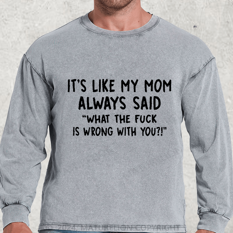Maturelion It's Like My Mom Always Said What The Fuck Is Wrong With You Casual Letters Print T-Shirt DTG Printing Washed Long Sleeve Shirt
