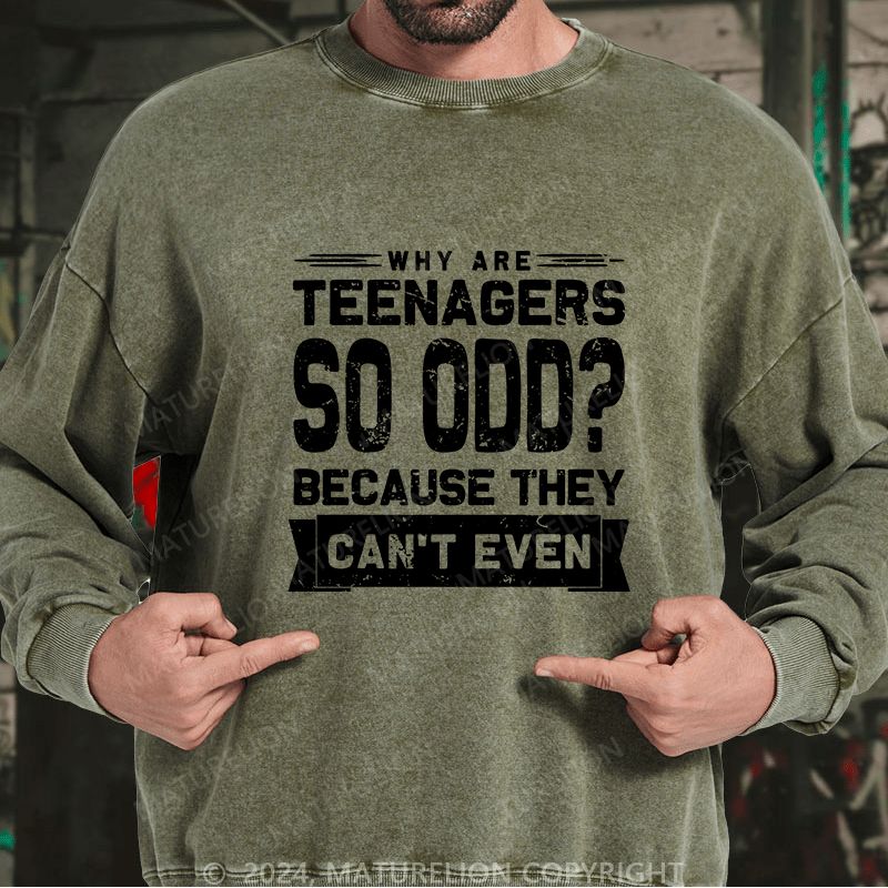 Maturelion Men's Sweatshirt Why Are Teenagers So OOD Because They Can't Even Custom Washed Sweatshirt