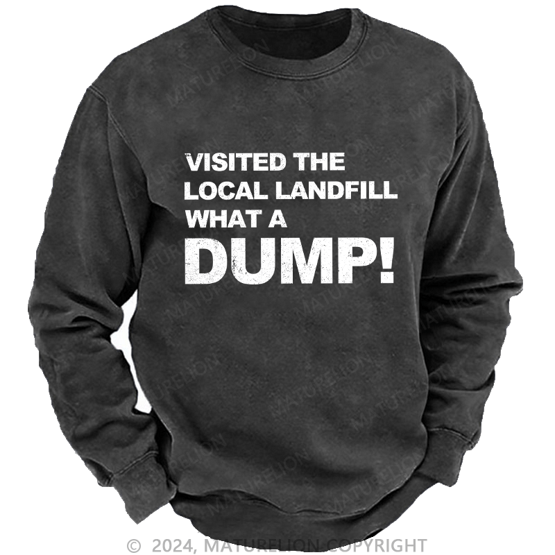 Maturelion Men's Sweatshirt Visited The Local Landfill What A Dump! Custom Washed Sweatshirt