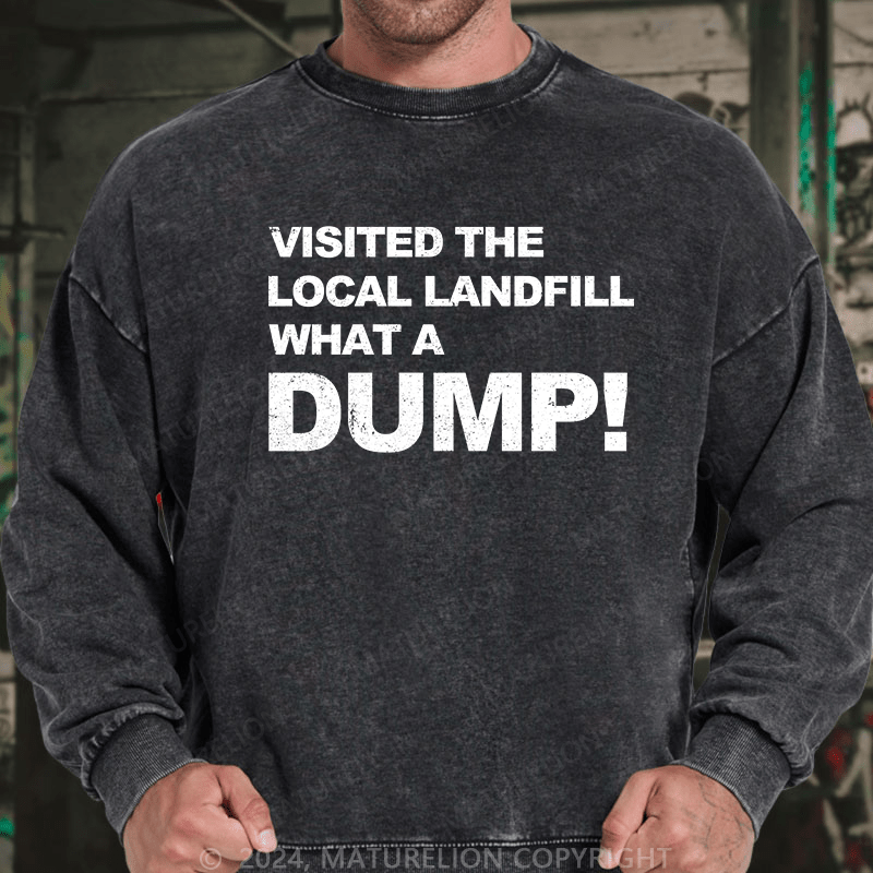 Maturelion Men's Sweatshirt Visited The Local Landfill What A Dump! Custom Washed Sweatshirt