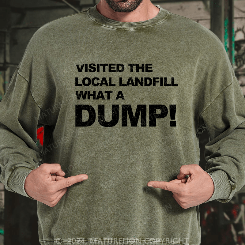 Maturelion Men's Sweatshirt Visited The Local Landfill What A Dump! Custom Washed Sweatshirt