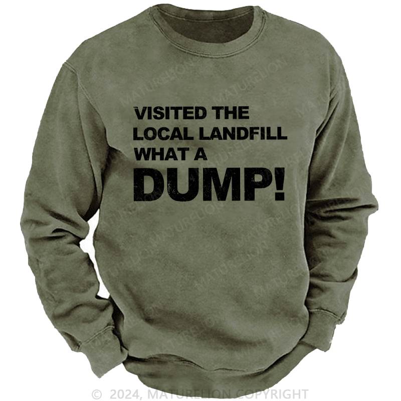 Maturelion Men's Sweatshirt Visited The Local Landfill What A Dump! Custom Washed Sweatshirt