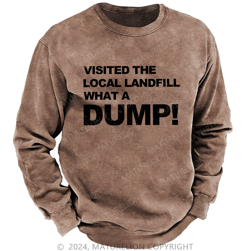 Maturelion Men's Sweatshirt Visited The Local Landfill What A Dump! Custom Washed Sweatshirt