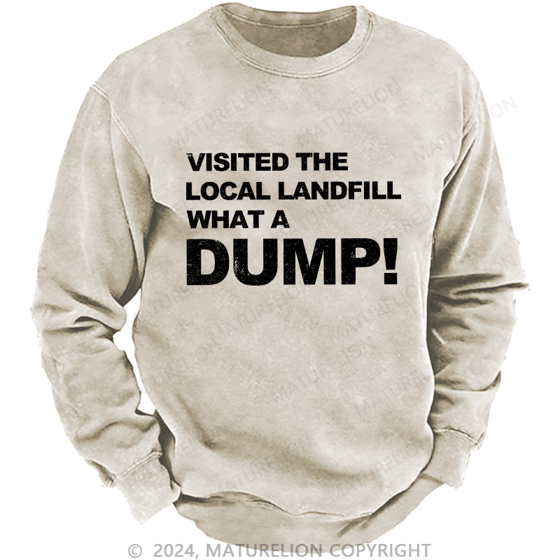 Maturelion Men's Sweatshirt Visited The Local Landfill What A Dump! Custom Washed Sweatshirt