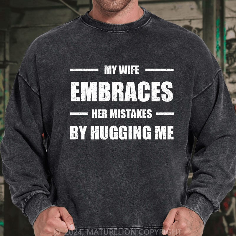 Maturelion Men's Sweatshirt My Wife Embraces Her Mistakes By Hugging Me Custom Washed Sweatshirt