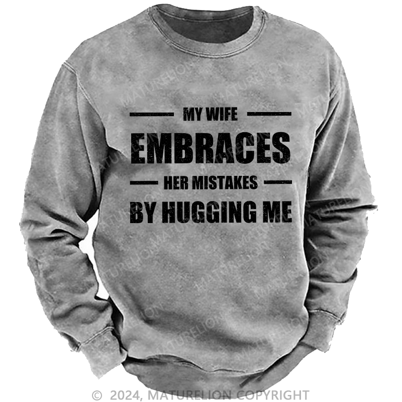 Maturelion Men's Sweatshirt My Wife Embraces Her Mistakes By Hugging Me Custom Washed Sweatshirt