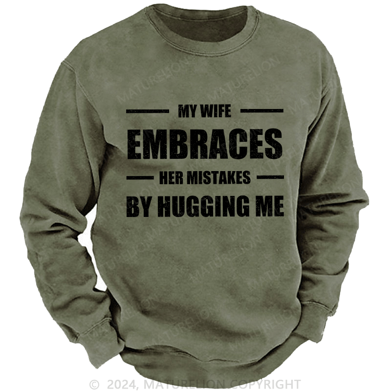 Maturelion Men's Sweatshirt My Wife Embraces Her Mistakes By Hugging Me Custom Washed Sweatshirt
