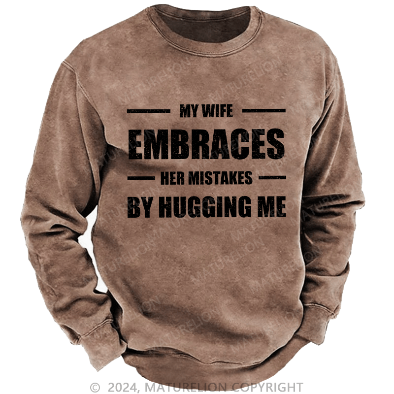 Maturelion Men's Sweatshirt My Wife Embraces Her Mistakes By Hugging Me Custom Washed Sweatshirt