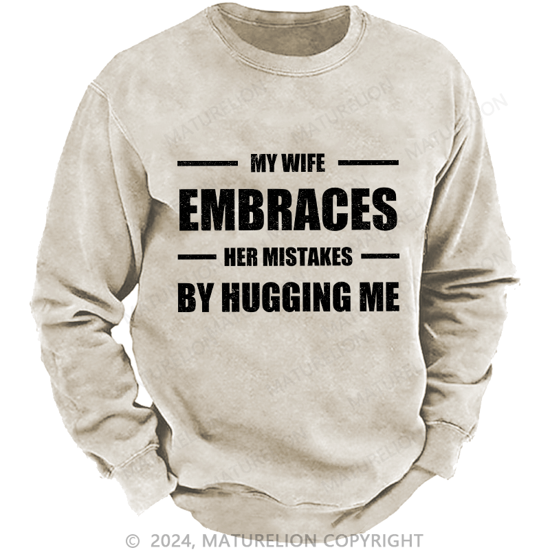 Maturelion Men's Sweatshirt My Wife Embraces Her Mistakes By Hugging Me Custom Washed Sweatshirt