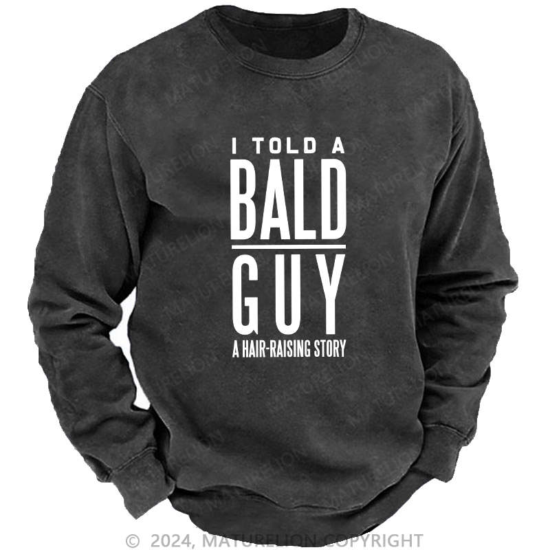 Maturelion Men's Sweatshirt I Told A Bald A Hair-Raising Story Custom Washed Sweatshirt