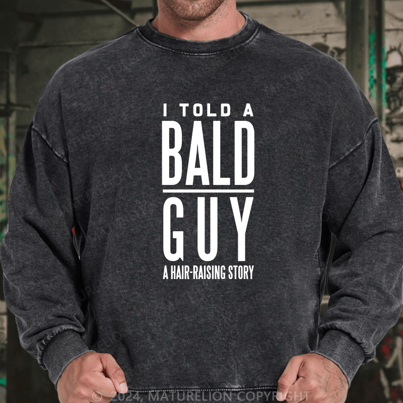 Maturelion Men's Sweatshirt I Told A Bald A Hair-Raising Story Custom Washed Sweatshirt