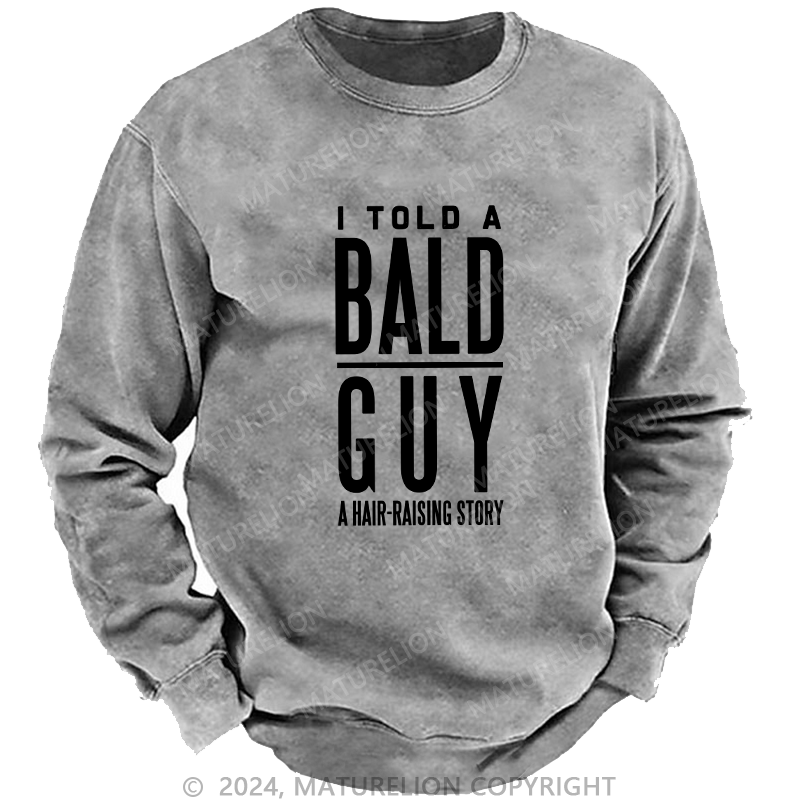 Maturelion Men's Sweatshirt I Told A Bald A Hair-Raising Story Custom Washed Sweatshirt