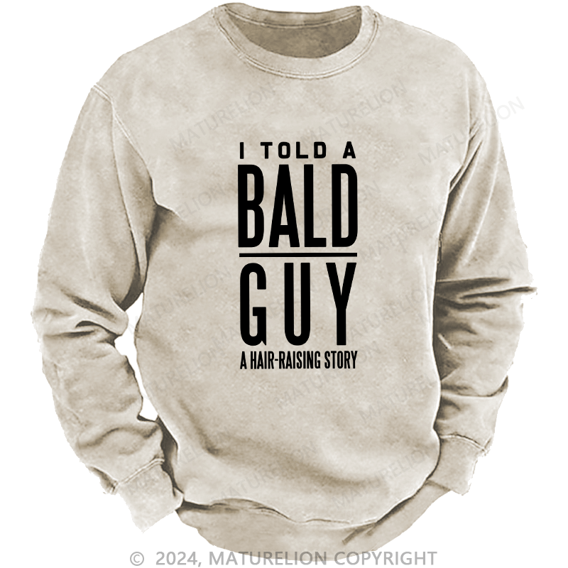 Maturelion Men's Sweatshirt I Told A Bald A Hair-Raising Story Custom Washed Sweatshirt