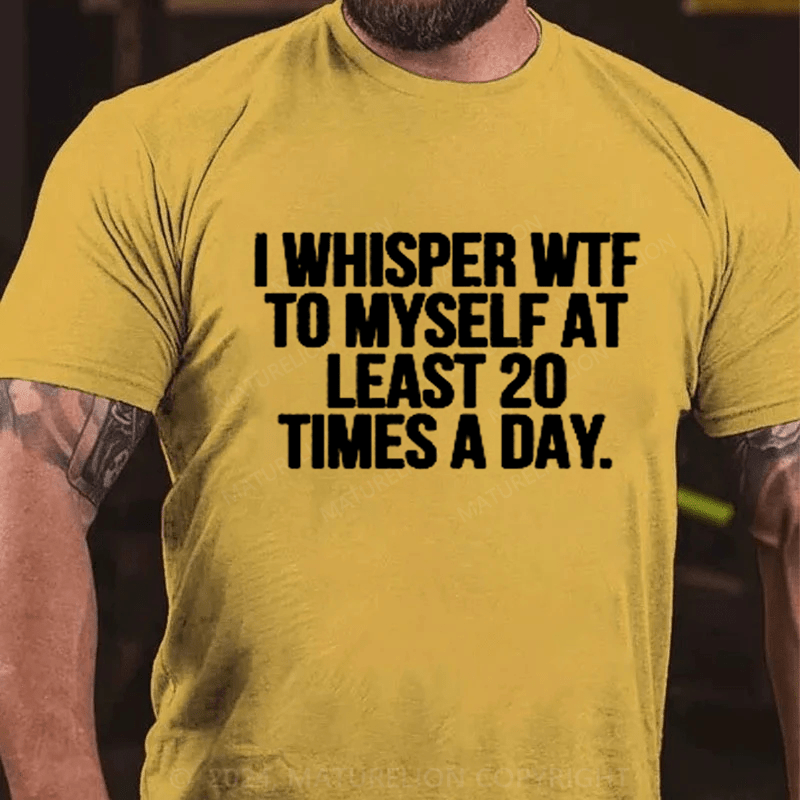 Maturelion I Whisper WTF to Myself At Least 20 Times a Day Funny T-Shirt