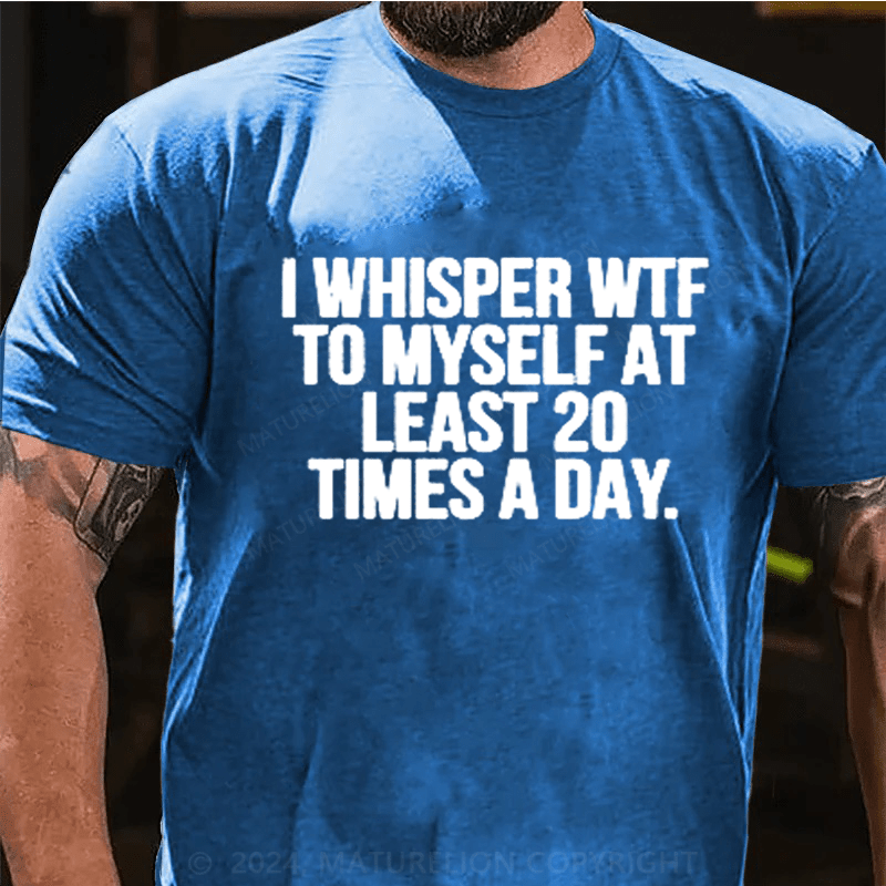 Maturelion I Whisper WTF to Myself At Least 20 Times a Day Funny T-Shirt
