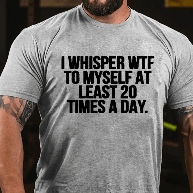 Maturelion I Whisper WTF to Myself At Least 20 Times a Day Funny T-Shirt