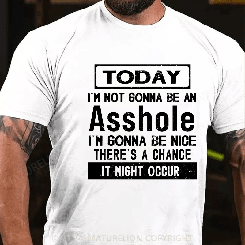 Maturelion Today I'm Not Gonna Be An Asshole I'm Gonna Be Nice Stop Laughing You Fuckers It Could Happen Cotton T-shirt