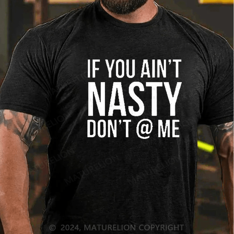 Maturelion If You Aint Nasty Dont At Me Funny T-Shirt