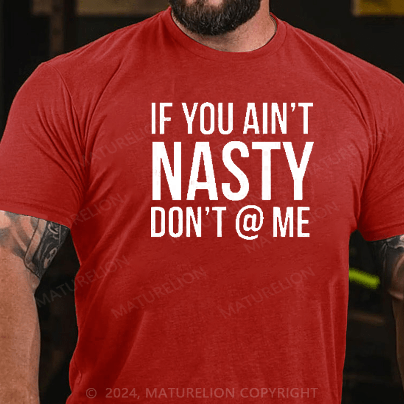 Maturelion If You Aint Nasty Dont At Me Funny T-Shirt