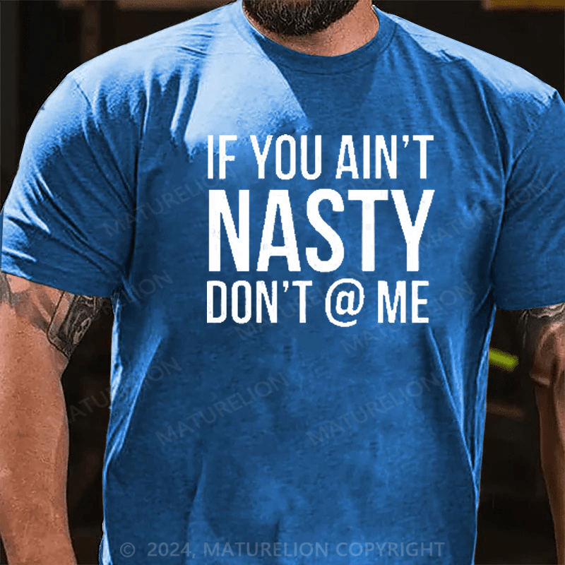 Maturelion If You Aint Nasty Dont At Me Funny T-Shirt