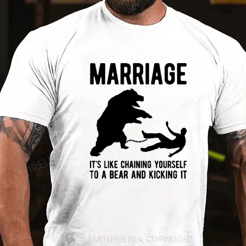 Maturelion Mens Marriage Like Chaining Yourself to A Bear and Kicking It T-shirt (Free Customization)