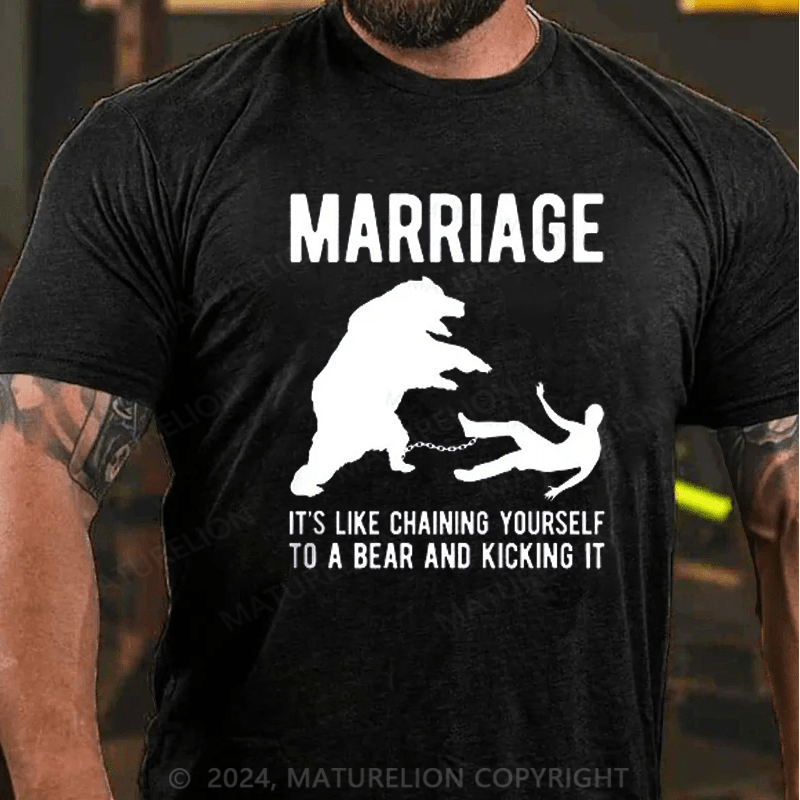 Maturelion Mens Marriage Like Chaining Yourself to A Bear and Kicking It T-shirt (Free Customization)