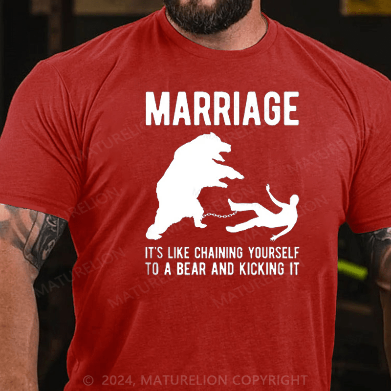 Maturelion Mens Marriage Like Chaining Yourself to A Bear and Kicking It T-shirt (Free Customization)