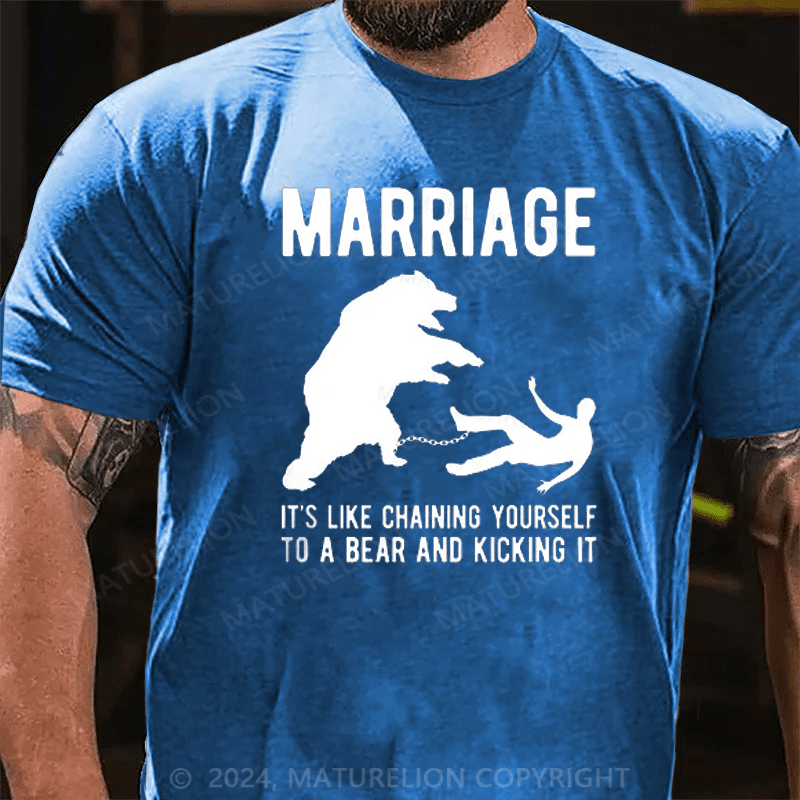 Maturelion Mens Marriage Like Chaining Yourself to A Bear and Kicking It T-shirt (Free Customization)
