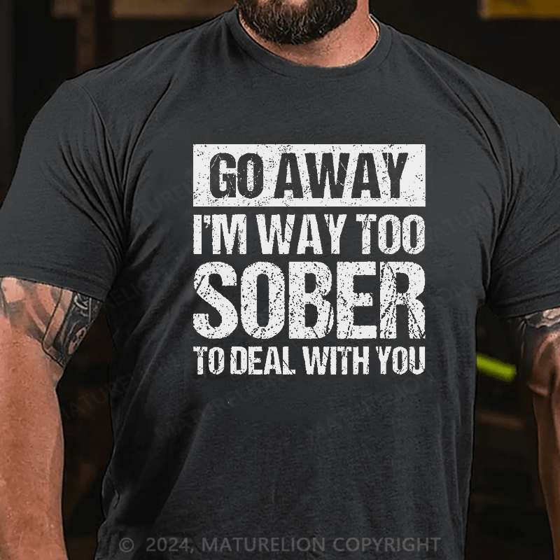 Maturelion Retro Vintage Go Away I'm Way Too Sober To Deal With You T-Shirt