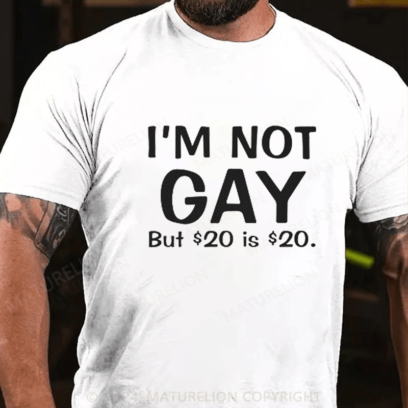Maturelion I Am Not Gay But 20 Dollars Is 20 Dollars T-shirt