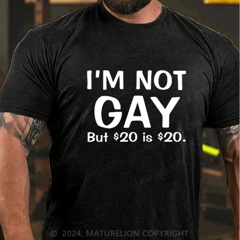Maturelion I Am Not Gay But 20 Dollars Is 20 Dollars T-shirt