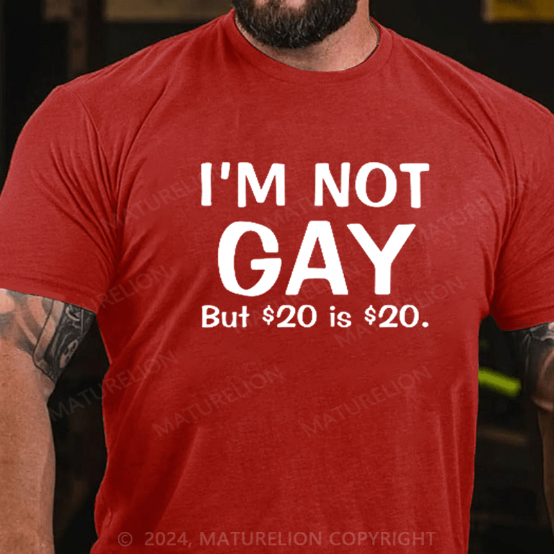 Maturelion I Am Not Gay But 20 Dollars Is 20 Dollars T-shirt