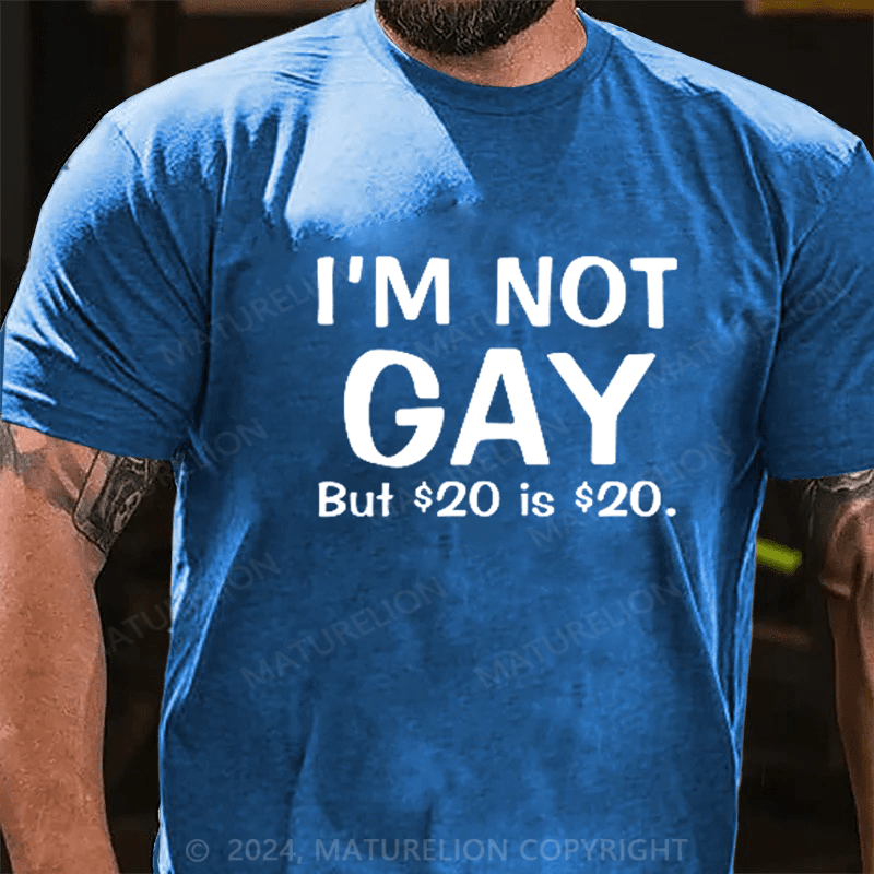 Maturelion I Am Not Gay But 20 Dollars Is 20 Dollars T-shirt