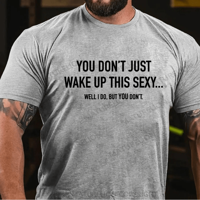 Maturelion You Don't Just Wake Up This Sexy...Well I Do, But You Don't Sarcastic Humor Graphic Novelty Funny Youth T-Shirt
