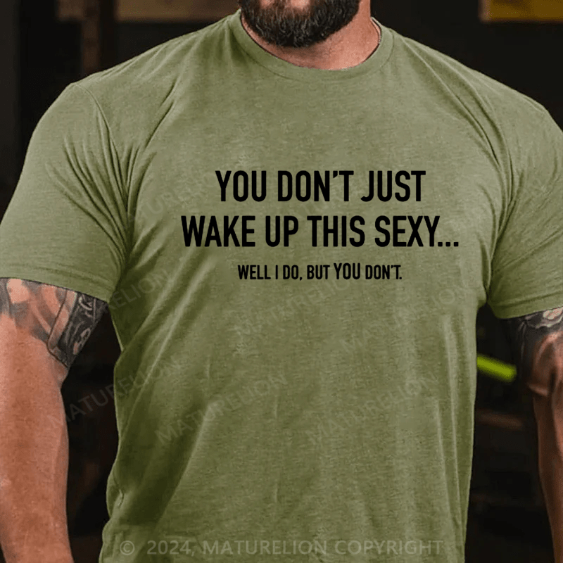 Maturelion You Don't Just Wake Up This Sexy...Well I Do, But You Don't Sarcastic Humor Graphic Novelty Funny Youth T-Shirt