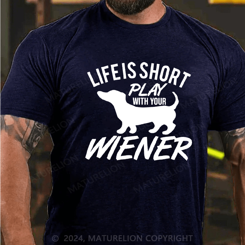 Maturelion Life Is Short Play with Your Wiener Humor Graphic Novelty Funny T-Shirt