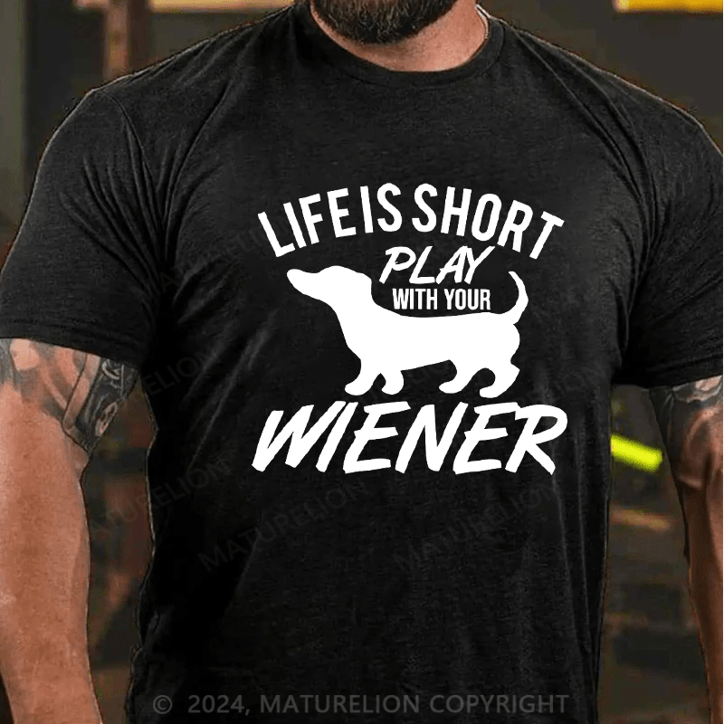 Maturelion Life Is Short Play with Your Wiener Humor Graphic Novelty Funny T-Shirt
