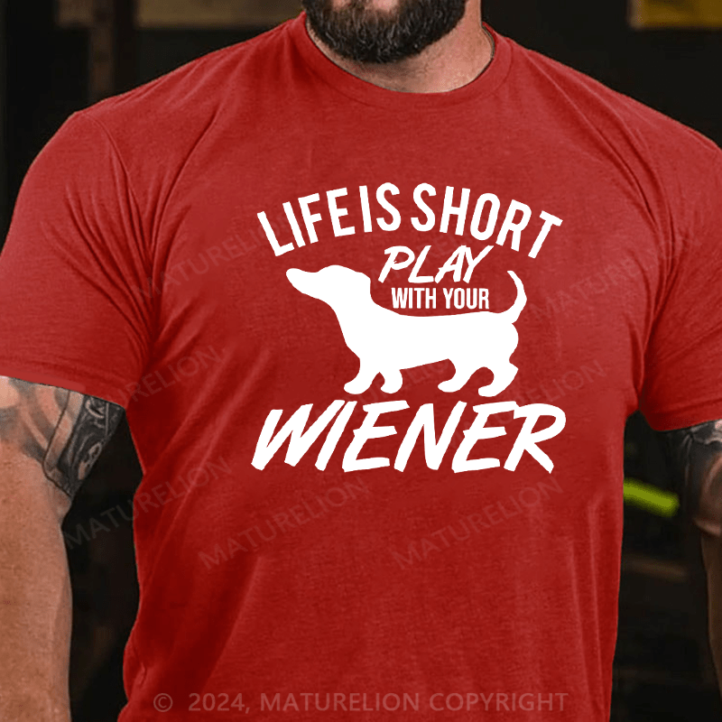 Maturelion Life Is Short Play with Your Wiener Humor Graphic Novelty Funny T-Shirt