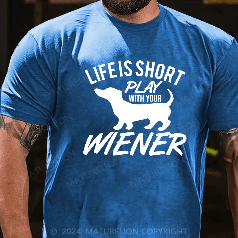 Maturelion Life Is Short Play with Your Wiener Humor Graphic Novelty Funny T-Shirt
