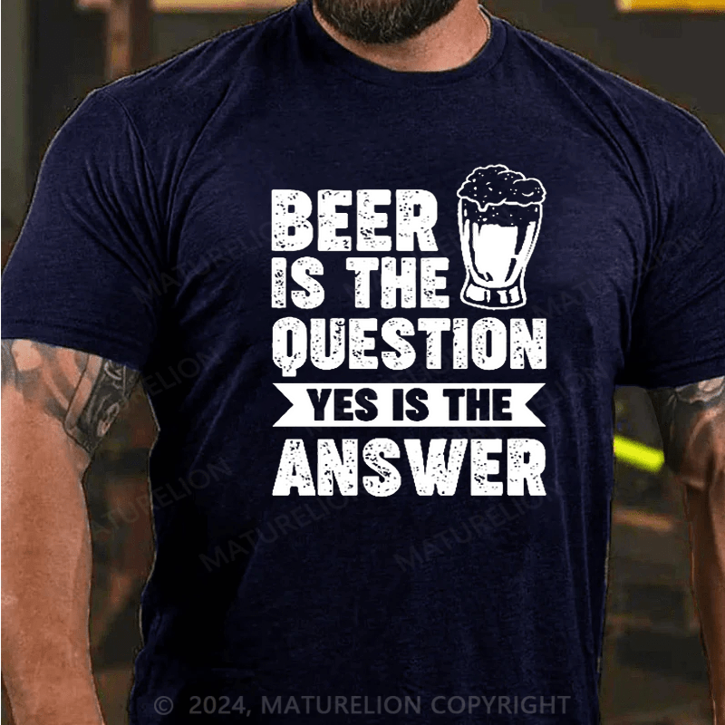 Maturelion Beer Is The Question Yes Is The Answer Funny Liquor Print T-shirt