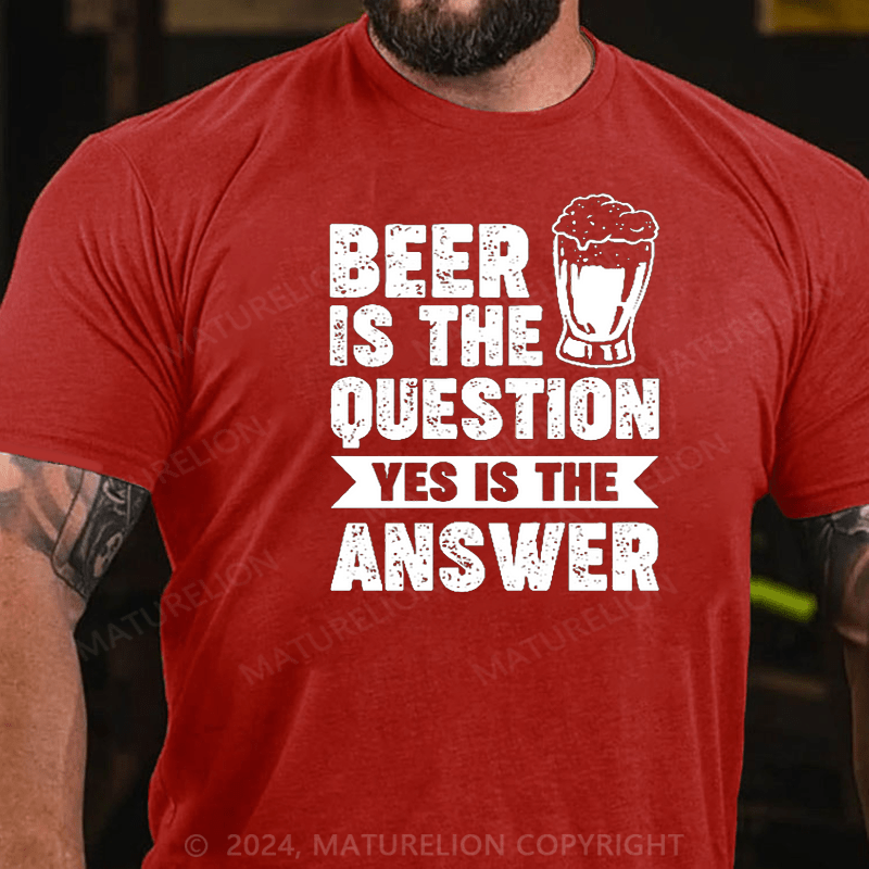 Maturelion Beer Is The Question Yes Is The Answer Funny Liquor Print T-shirt
