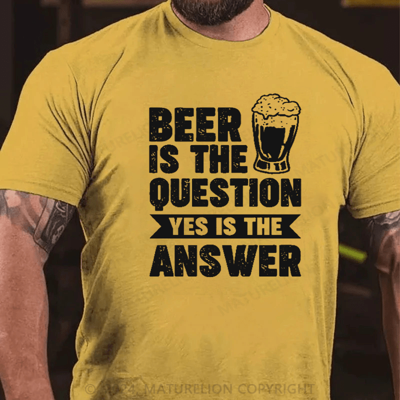 Maturelion Beer Is The Question Yes Is The Answer Funny Liquor Print T-shirt