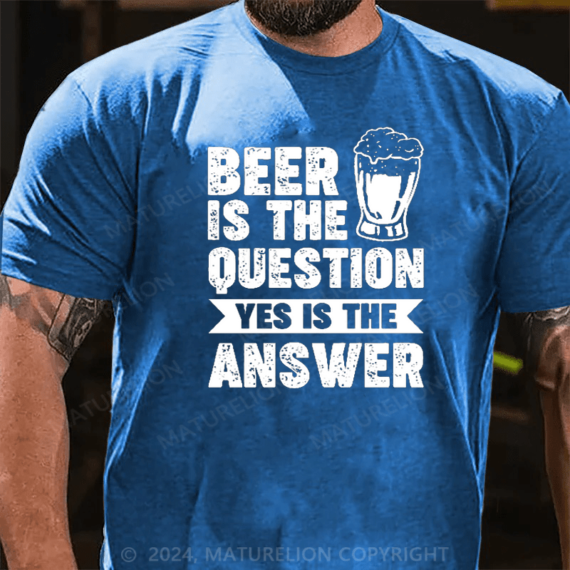 Maturelion Beer Is The Question Yes Is The Answer Funny Liquor Print T-shirt